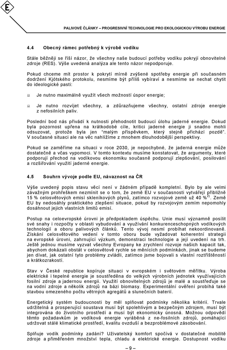 maximálně využít všech možností úspor energie; Je nutno rozvíjet všechny, a zdůrazňujeme všechny, ostatní zdroje energie z nefosilních paliv.