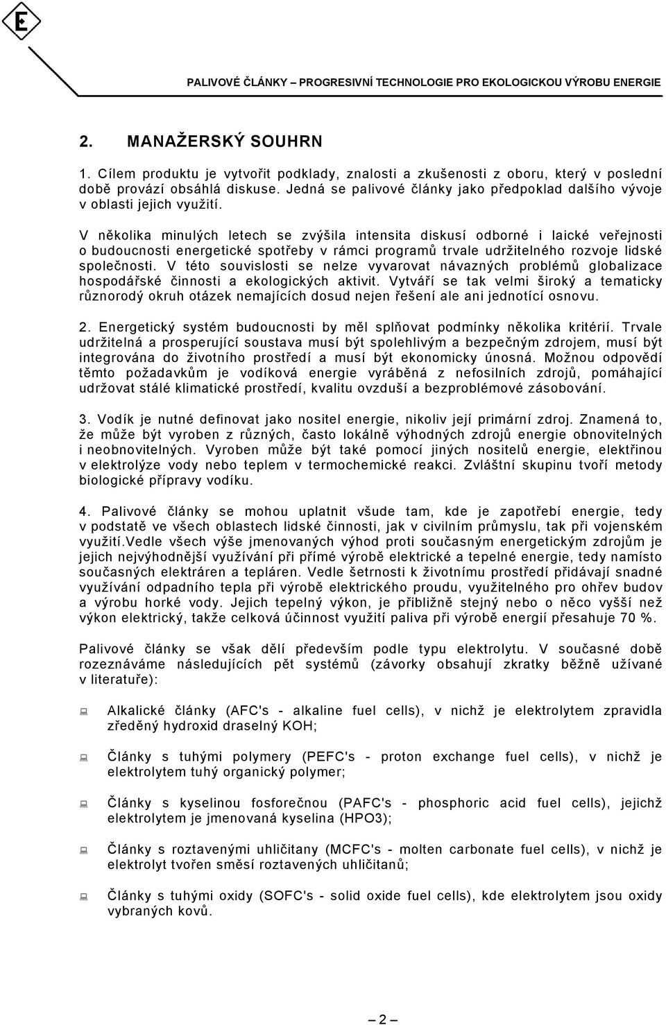 V několika minulých letech se zvýšila intensita diskusí odborné i laické veřejnosti o budoucnosti energetické spotřeby v rámci programů trvale udržitelného rozvoje lidské společnosti.