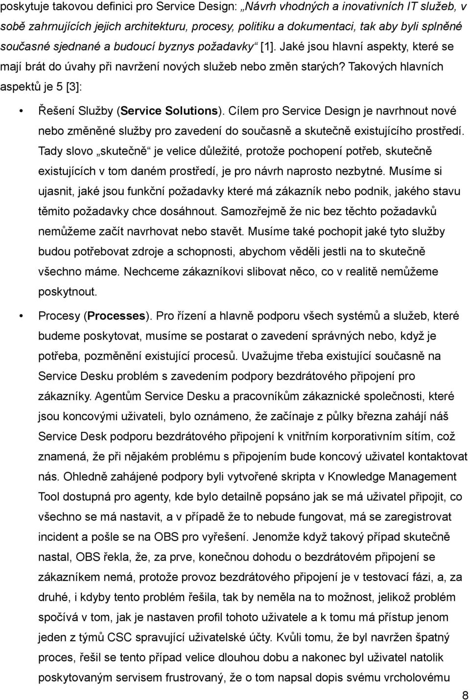 Takových hlavních aspektů je 5 [3]: Řešení Služby (Service Solutions). Cílem pro Service Design je navrhnout nové nebo změněné služby pro zavedení do současně a skutečně existujícího prostředí.