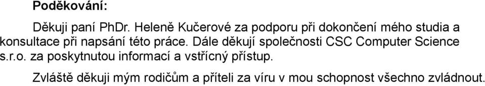 napsání této práce. Dále děkují společnosti CSC Computer Science s.r.o. za poskytnutou informací a vstřícný přístup.