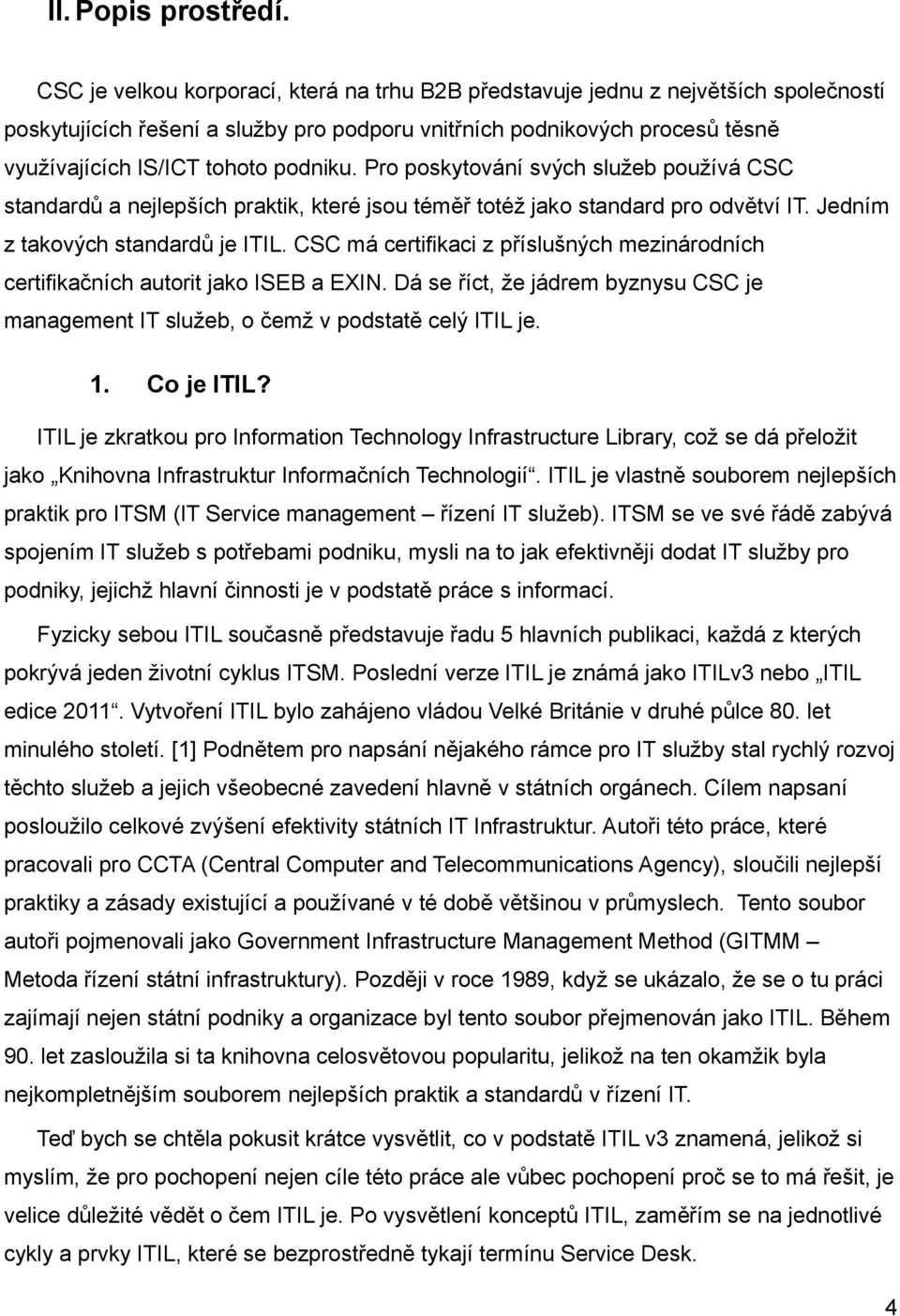 Pro poskytování svých služeb používá CSC standardů a nejlepších praktik, které jsou téměř totéž jako standard pro odvětví IT. Jedním z takových standardů je ITIL.