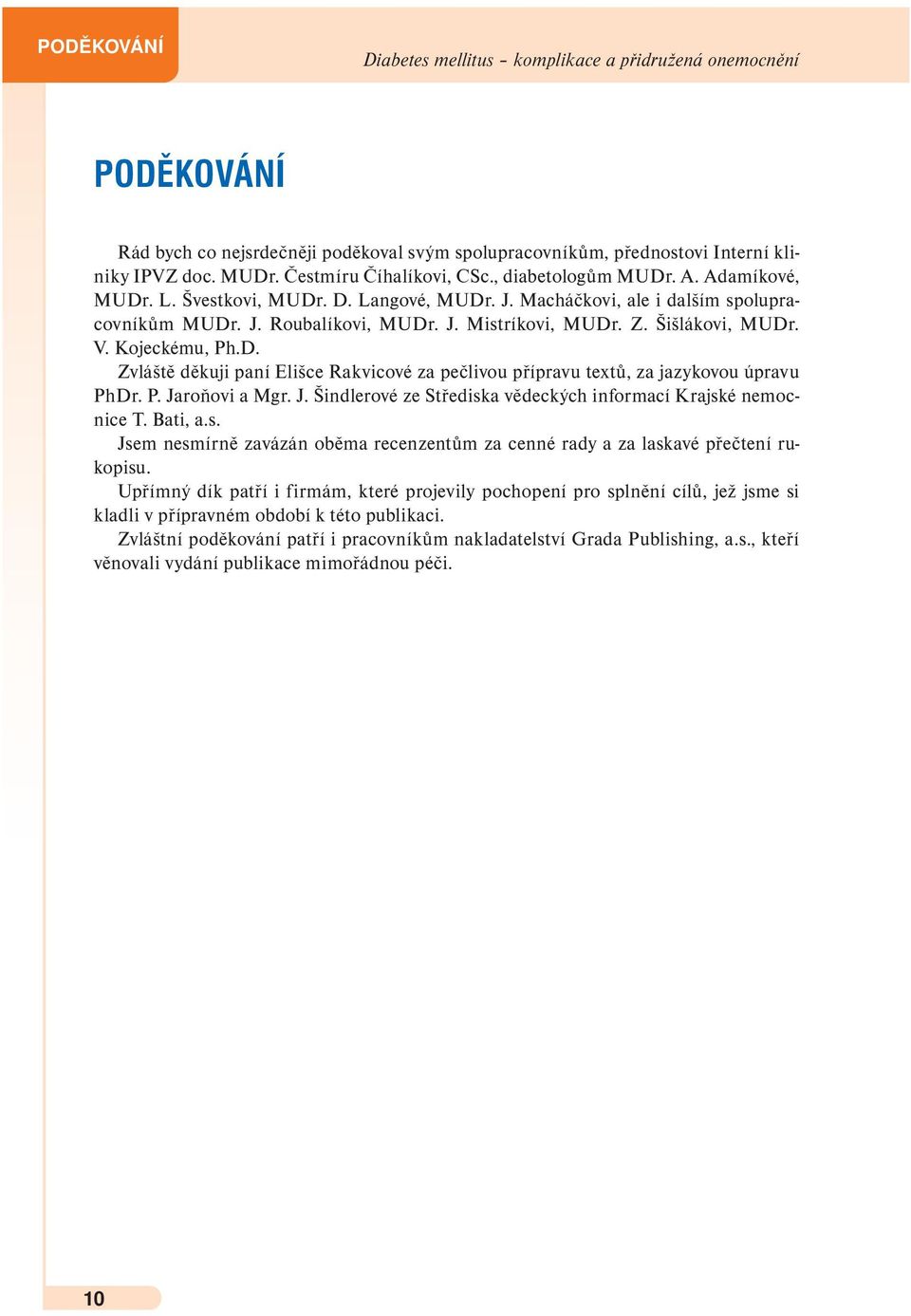 Šišlákovi, MUDr. V. Kojeckému, Ph.D. Zvláště děkuji paní Elišce Rakvicové za pečlivou přípravu textů, za jazykovou úpravu PhDr. P. Jaroňovi a Mgr. J. Šindlerové ze Střediska vědeckých informací Krajské nemocnice T.