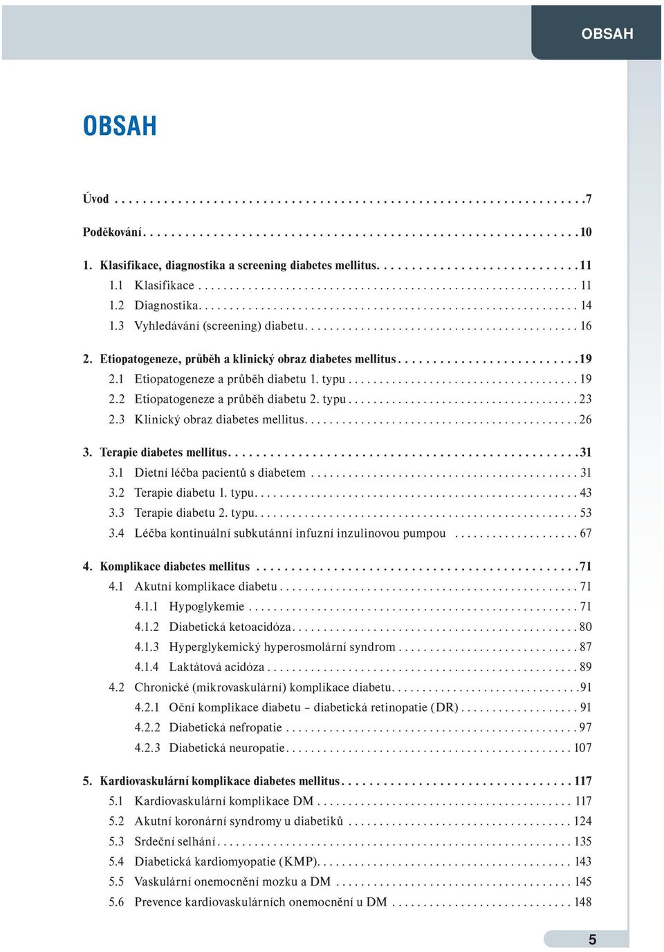 3 Vyhledávání (screening) diabetu............................................ 16 2. Etiopatogeneze, průběh a klinický obraz diabetes mellitus..........................19 2.