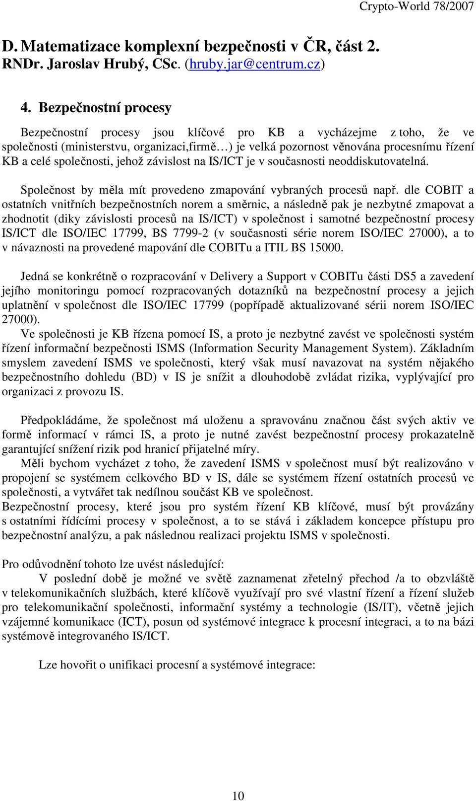 společnosti, jehož závislost na IS/ICT je v současnosti neoddiskutovatelná. Společnost by měla mít provedeno zmapování vybraných procesů např.