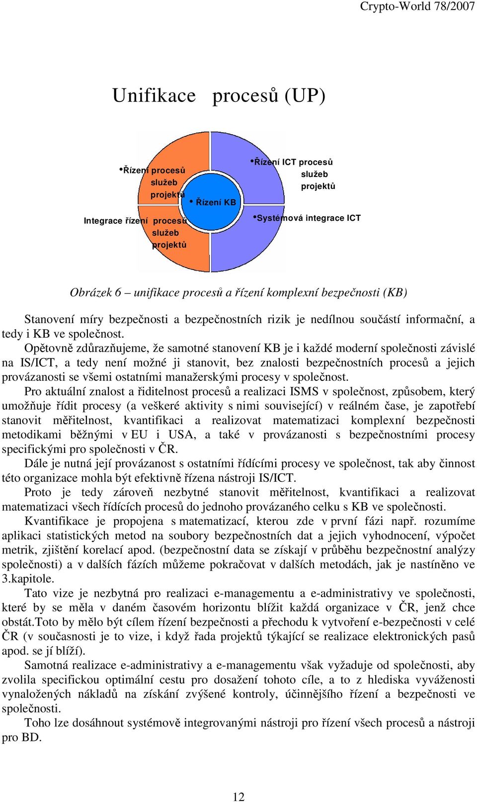 Opětovně zdůrazňujeme, že samotné stanovení KB je i každé moderní společnosti závislé na IS/ICT, a tedy není možné ji stanovit, bez znalosti bezpečnostních procesů a jejich provázanosti se všemi