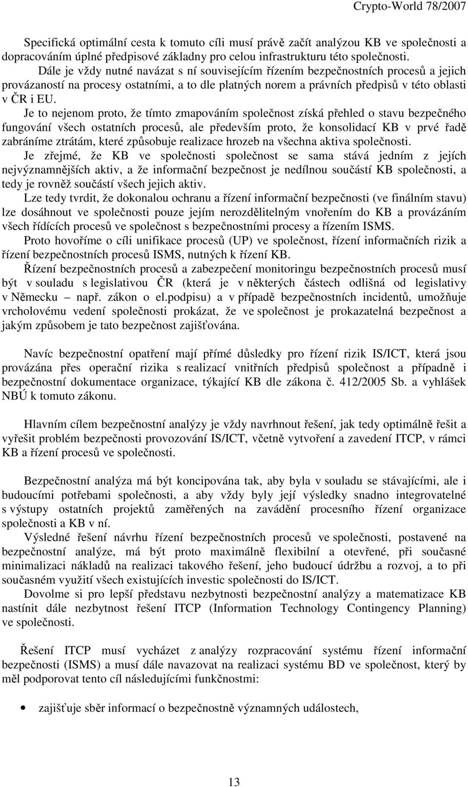 Je to nejenom proto, že tímto zmapováním společnost získá přehled o stavu bezpečného fungování všech ostatních procesů, ale především proto, že konsolidací KB v prvé řadě zabráníme ztrátám, které