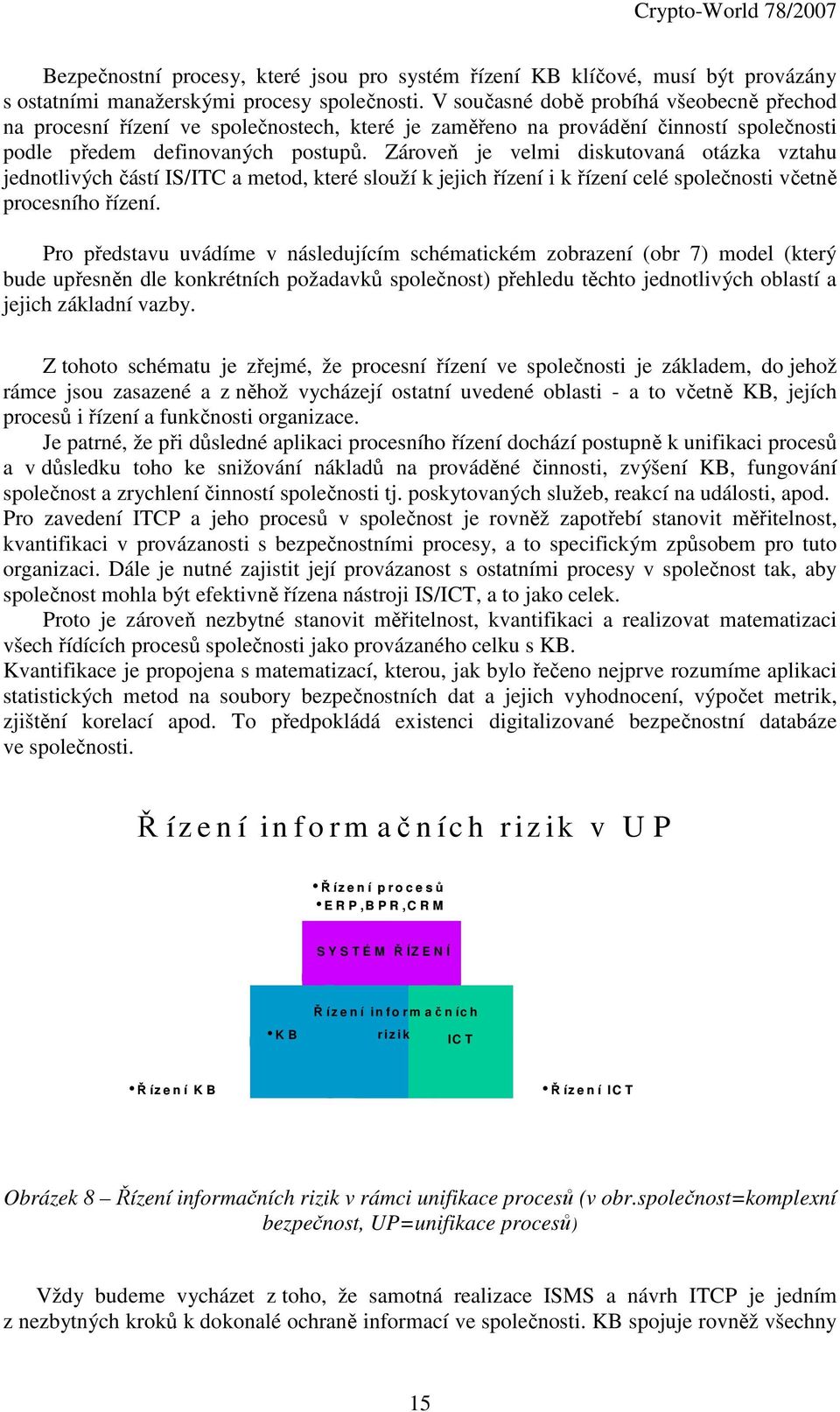 Zároveň je velmi diskutovaná otázka vztahu jednotlivých částí IS/ITC a metod, které slouží k jejich řízení i k řízení celé společnosti včetně procesního řízení.