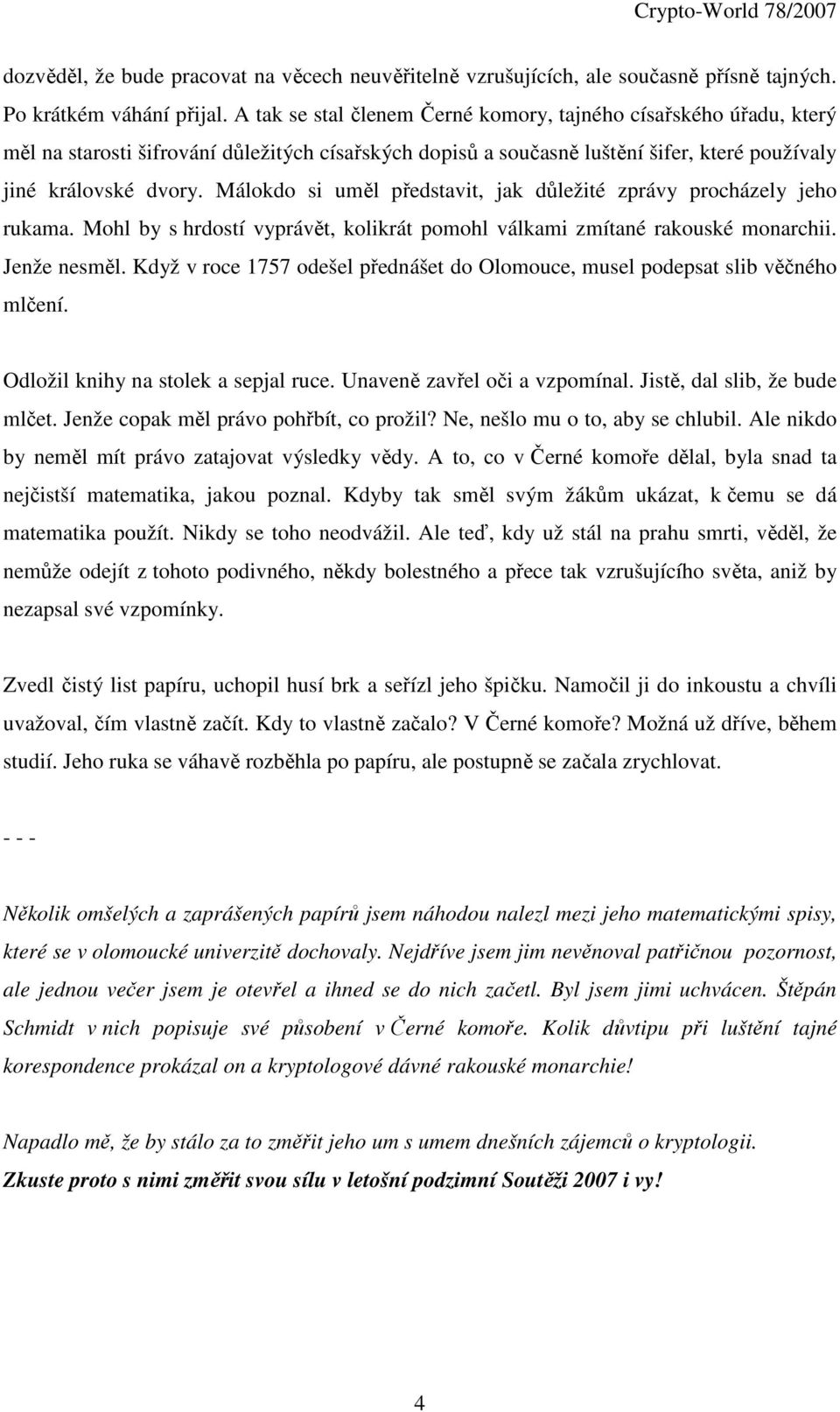 Málokdo si uměl představit, jak důležité zprávy procházely jeho rukama. Mohl by s hrdostí vyprávět, kolikrát pomohl válkami zmítané rakouské monarchii. Jenže nesměl.