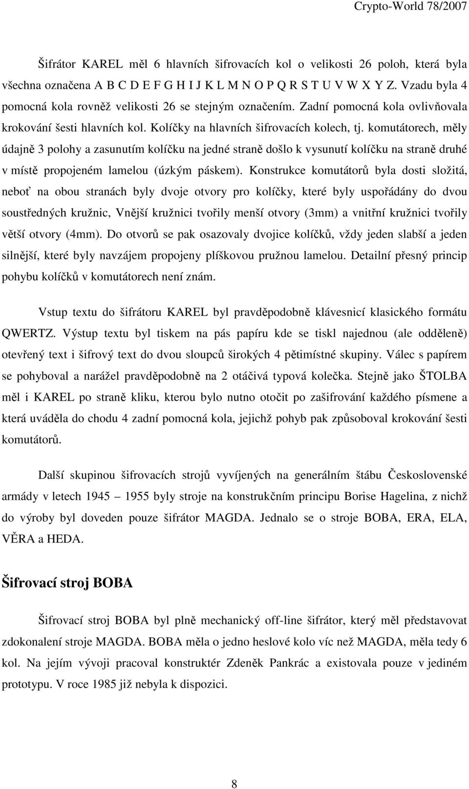 komutátorech, měly údajně 3 polohy a zasunutím kolíčku na jedné straně došlo k vysunutí kolíčku na straně druhé v místě propojeném lamelou (úzkým páskem).