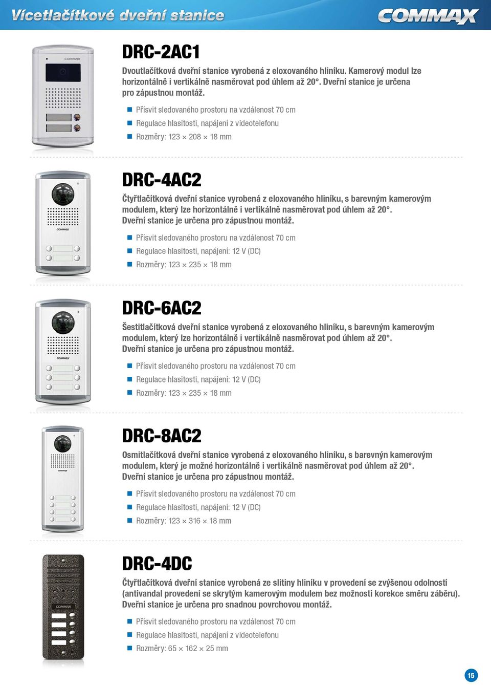 Přísvit sledovaného prostoru na vzdálenost 70 cm Regulace hlasitosti, napájení z videotelefonu Rozměry: 13 08 18 mm DRC-AC Čtyřtlačítková dveřní stanice vyrobená z eloxovaného hliníku, s barevným