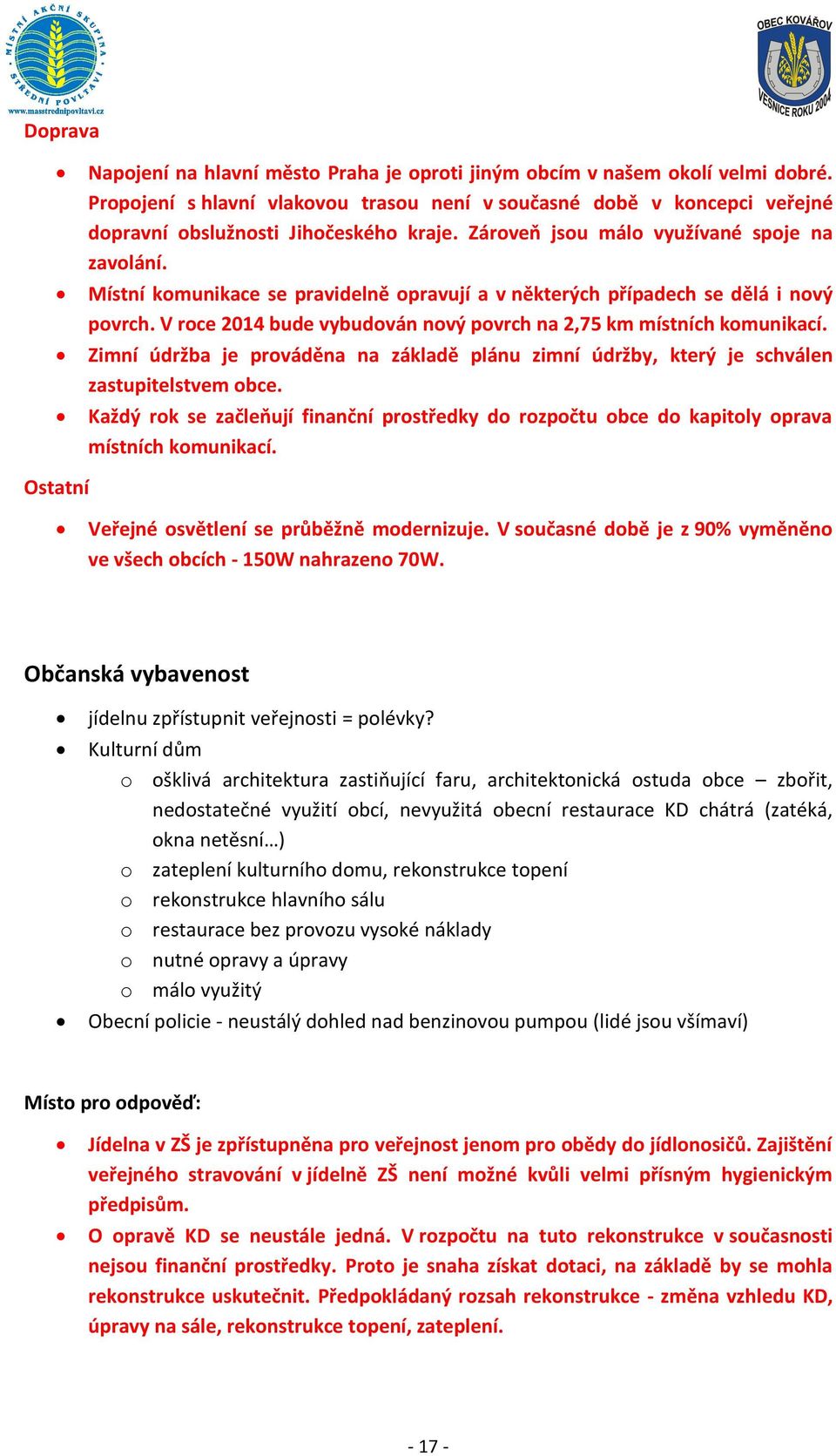 Místní komunikace se pravidelně opravují a v některých případech se dělá i nový povrch. V roce 2014 bude vybudován nový povrch na 2,75 km místních komunikací.