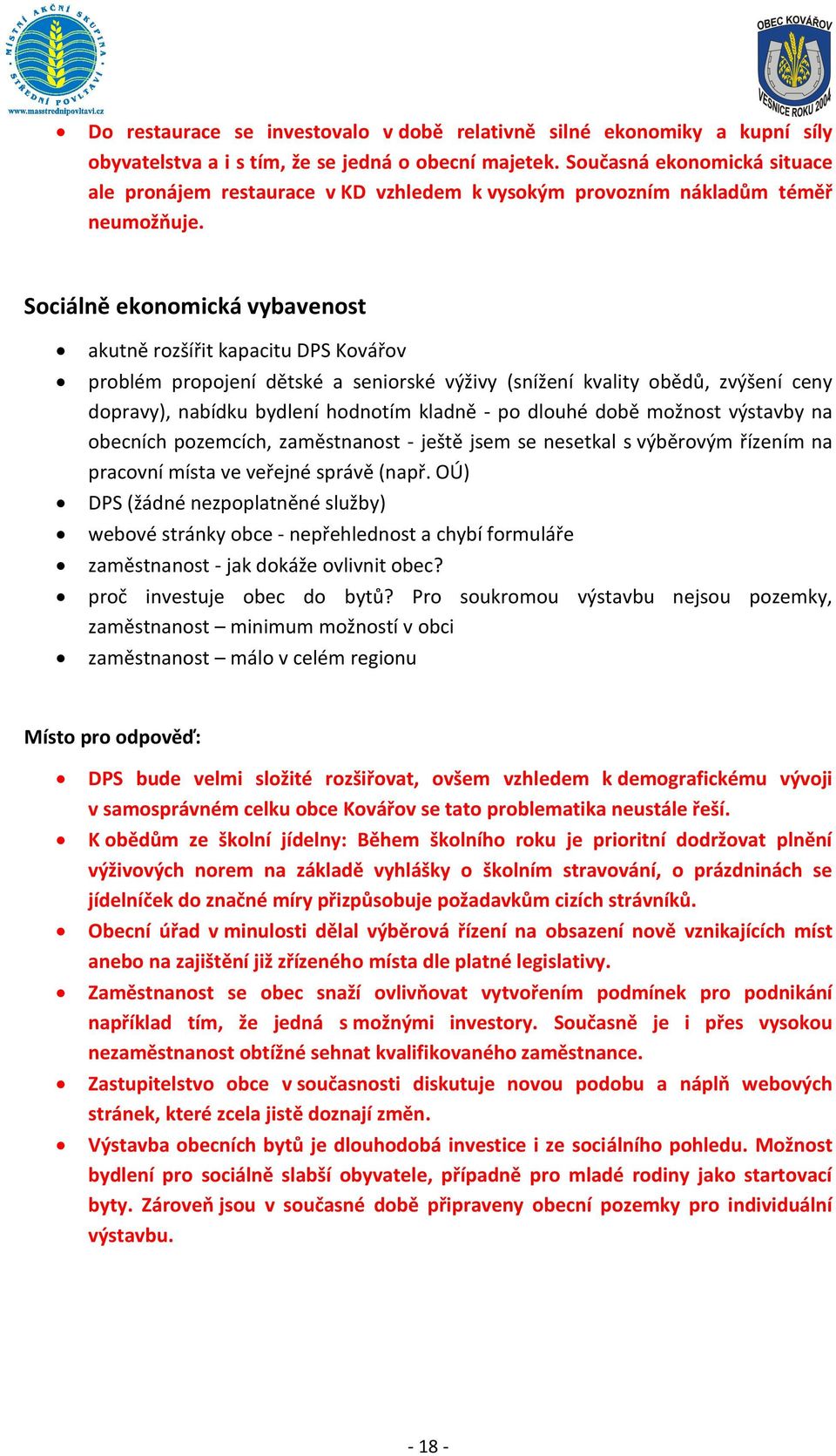 Sociálně ekonomická vybavenost akutně rozšířit kapacitu DPS Kovářov problém propojení dětské a seniorské výživy (snížení kvality obědů, zvýšení ceny dopravy), nabídku bydlení hodnotím kladně - po