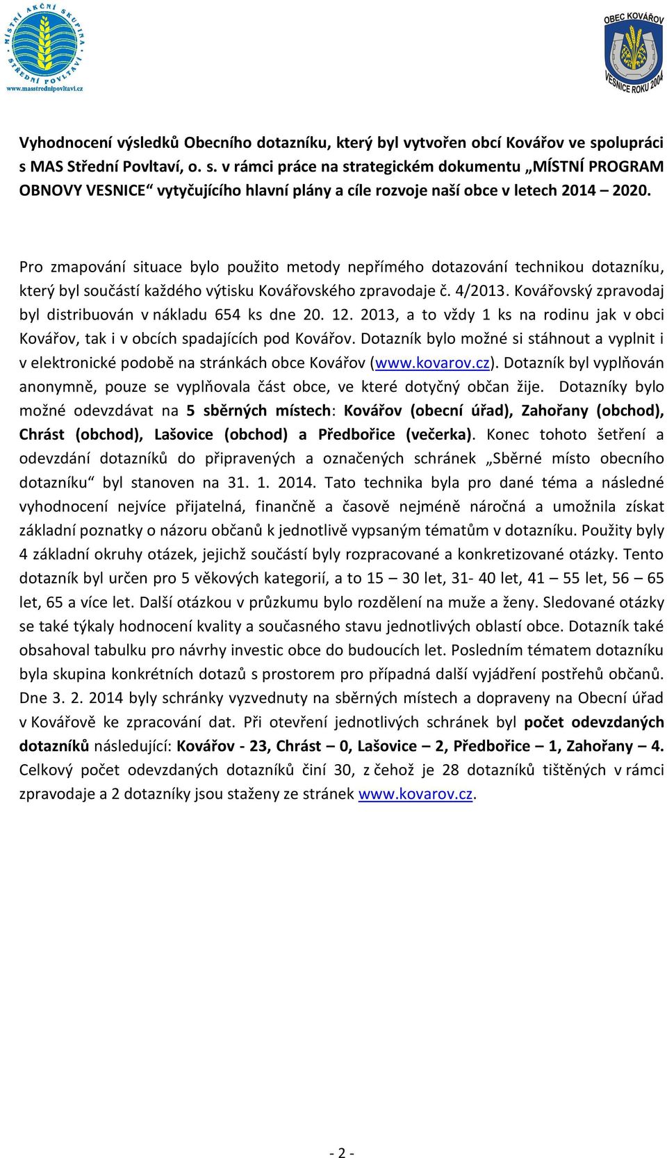 Pro zmapování situace bylo použito metody nepřímého dotazování technikou dotazníku, který byl součástí každého výtisku Kovářovského zpravodaje č. 4/2013.