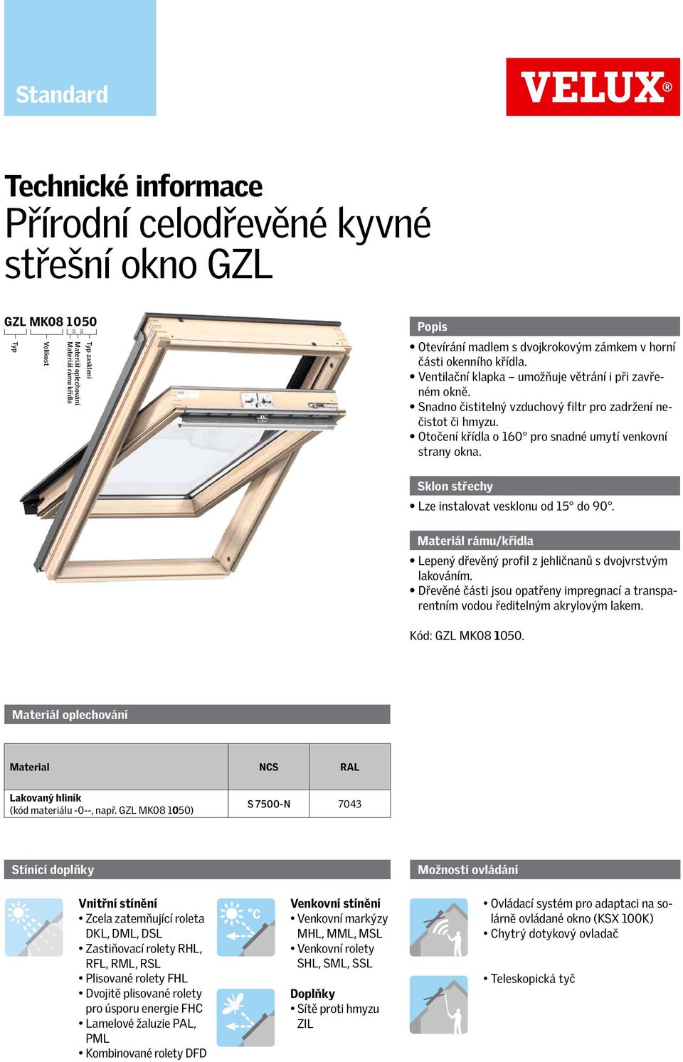 Otočení křídla o 160 pro snadné umytí venkovní strany okna. Sklon střechy Lze instalovat vesklonu od 15 do 90. Materiál rámu/křídla Lepený dřevěný profil z jehličnanů s dvojvrstvým lakováním.