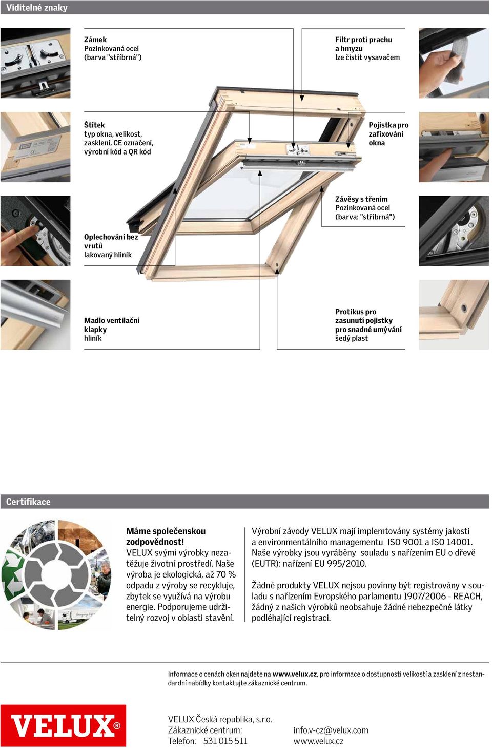Certifikace Máme společenskou zodpovědnost! VELUX svými výrobky nezatěžuje životní prostředí. Naše výroba je ekologická, až 70 % odpadu z výroby se recykluje, zbytek se využívá na výrobu energie.