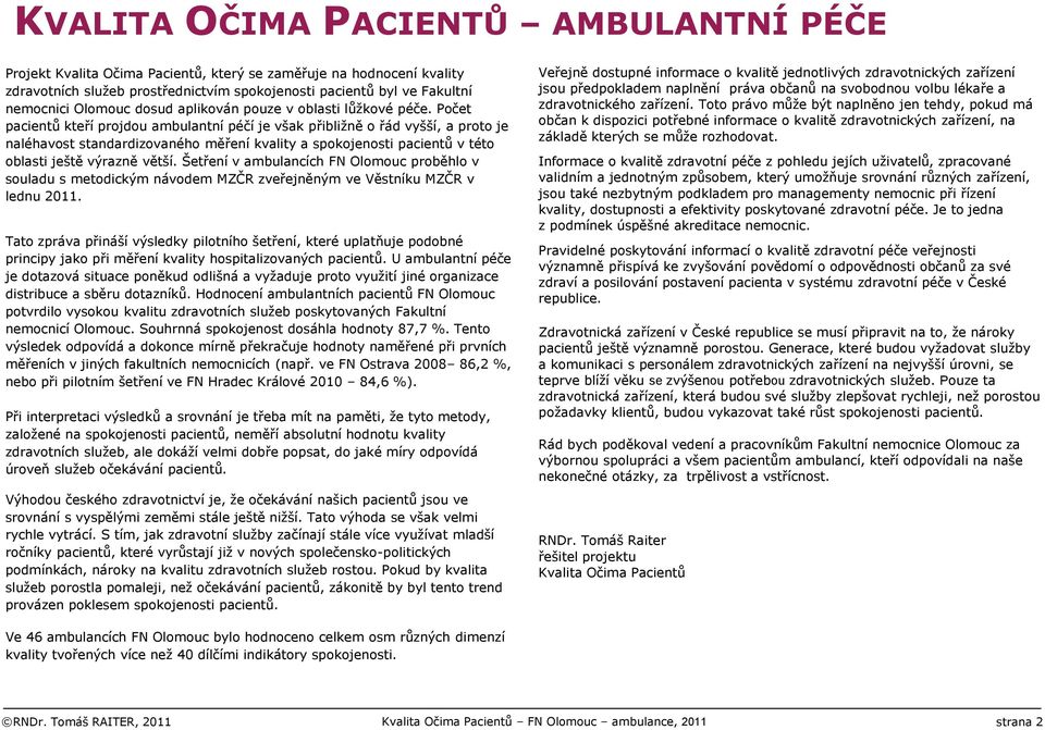 Počet pacientů kteří projdou ambulantní péčí je však přibližně o řád vyšší, a proto je naléhavost standardizovaného měření kvality a spokojenosti pacientů v této oblasti ještě výrazně větší.