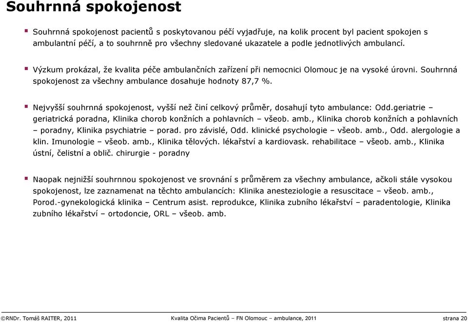 Nejvyšší souhrnná spokojenost, vyšší než činí celkový průměr, dosahují tyto : Odd.geriatrie geriatrická poradna, Klinika chorob konžních a pohlavních všeob. amb.