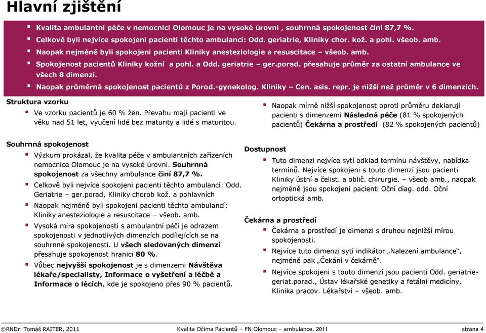 geriatrie ger.porad. přesahuje průměr za ostatní ve všech 8 dimenzí. Naopak průměrná spokojenost pacientů z Porod.-gynekolog. Kliniky Cen. asis. repr. je nižší než průměr v 6 dimenzích.