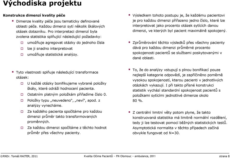 Výsledkem tohoto postupu je, že každému pacientovi je pro každou dimenzi přiřazeno jedno číslo, které lze interpretovat jako procento otázek sytících danou dimenzi, ve kterých byl pacient maximálně