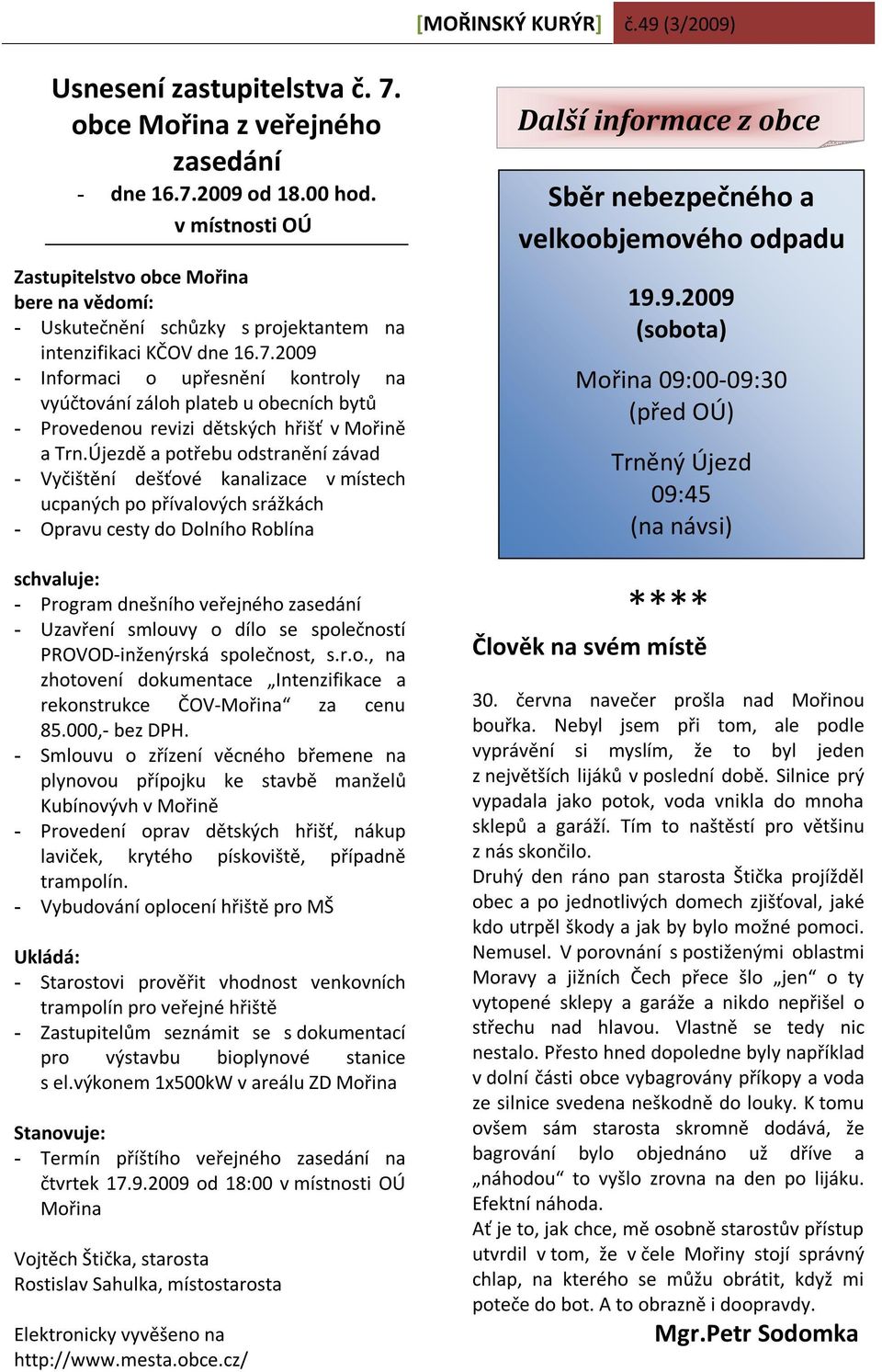 2009 - Informaci o upřesnění kontroly na vyúčtování záloh plateb u obecních bytů - Provedenou revizi dětských hřišť v Mořině a Trn.