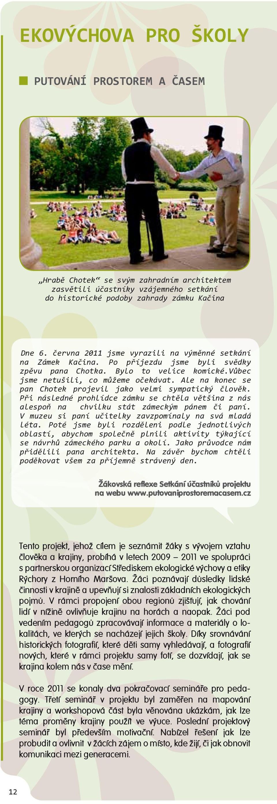 Ale na konec se pan Chotek projevil jako velmi sympatický člověk. Při následné prohlídce zámku se chtěla většina z nás alespoň na chvilku stát zámeckým pánem či paní.