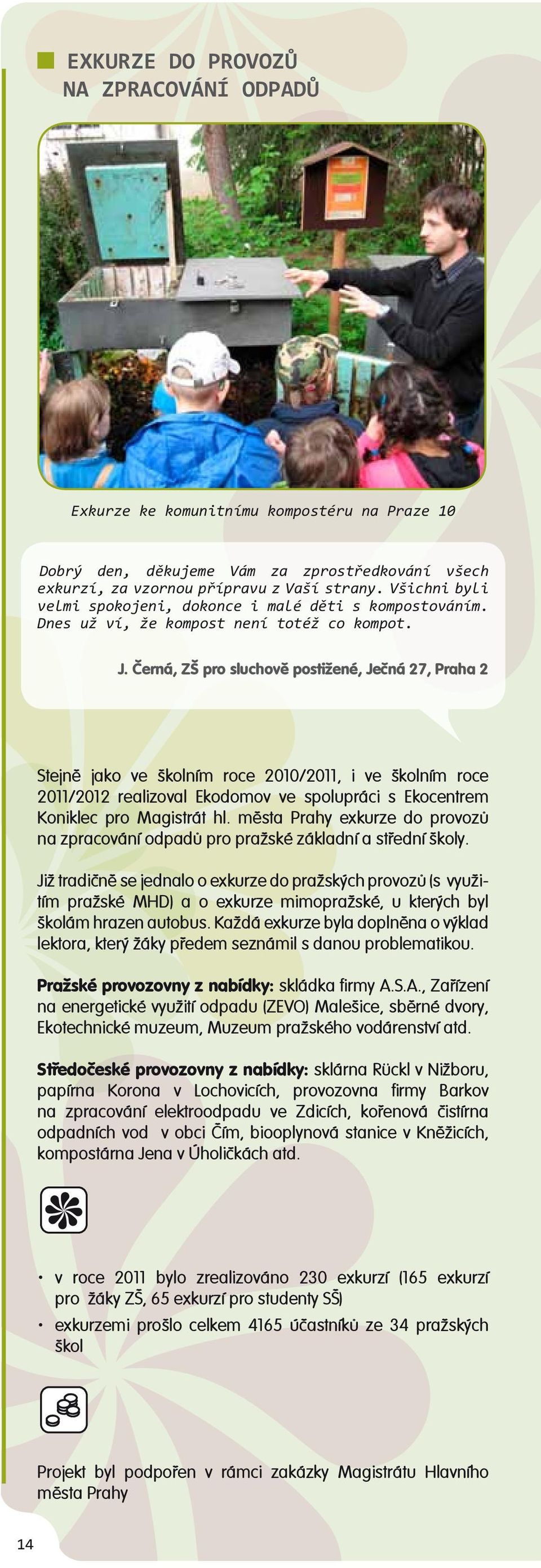 Černá, ZŠ pro sluchově postižené, Ječná 27, Praha 2 Stejně jako ve školním roce 2010/2011, i ve školním roce 2011/2012 realizoval Ekodomov ve spolupráci s Ekocentrem Koniklec pro Magistrát hl.