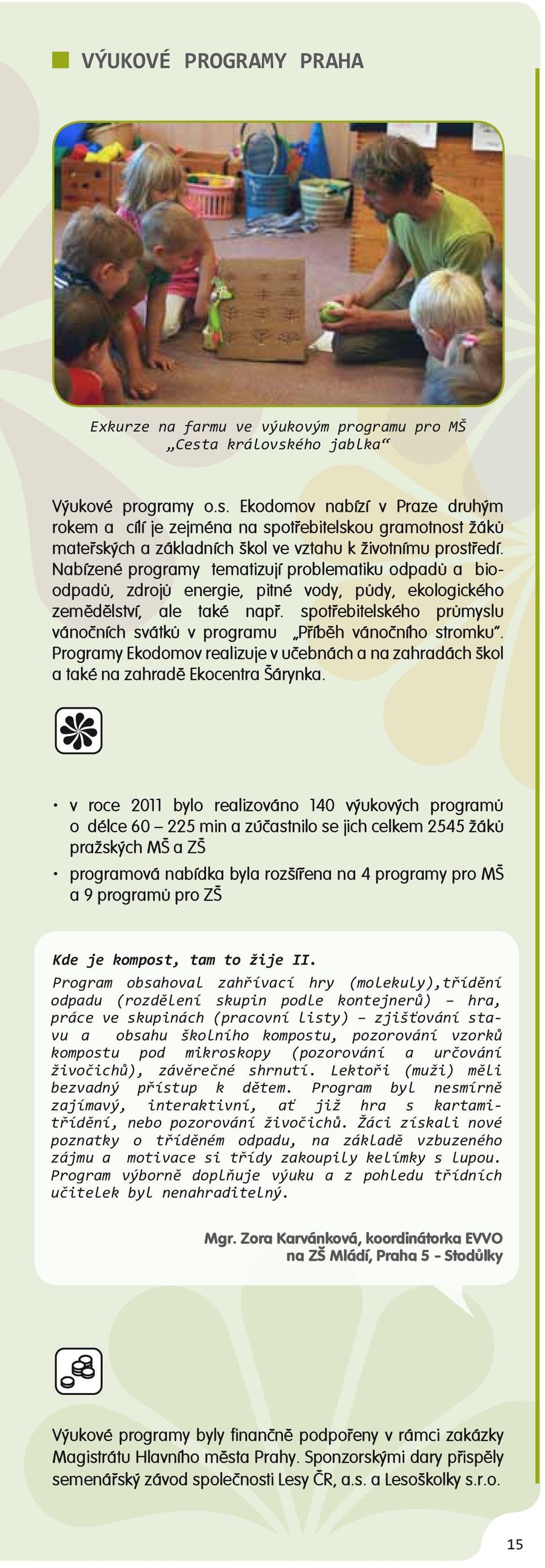 Nabízené programy tematizují problematiku odpadů a bioodpadů, zdrojů energie, pitné vody, půdy, ekologického zemědělství, ale také např.