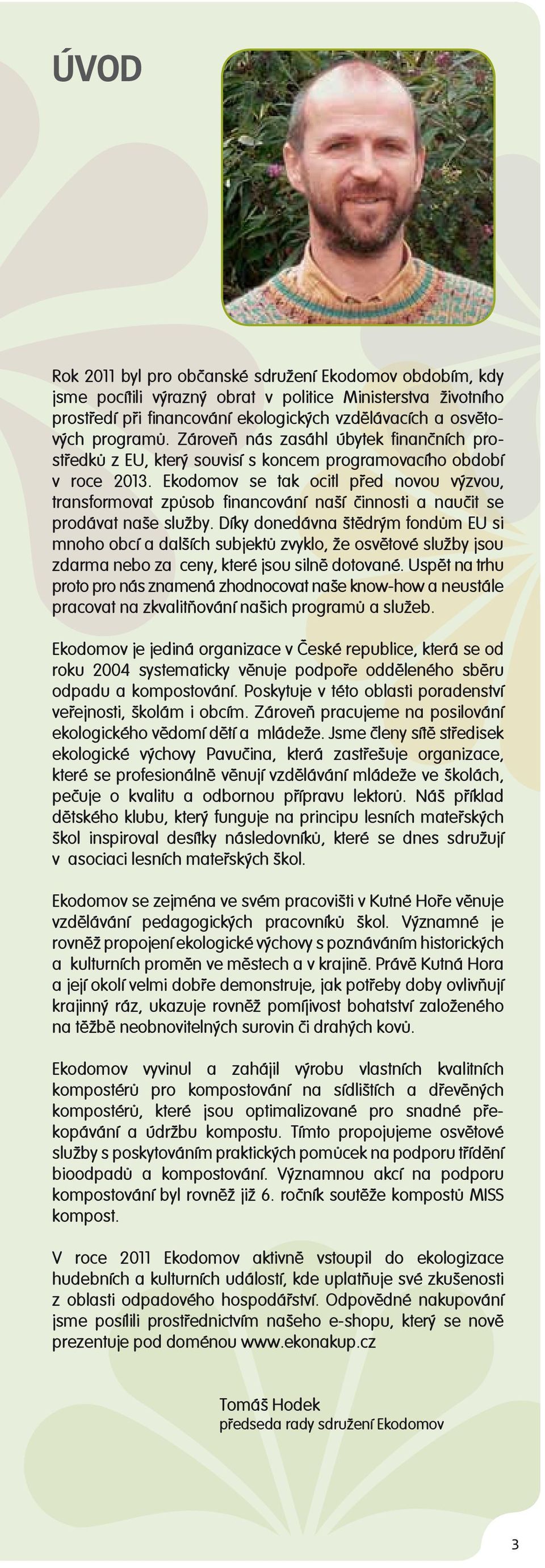 Ekodomov se tak ocitl před novou výzvou, transformovat způsob financování naší činnosti a naučit se prodávat naše služby.