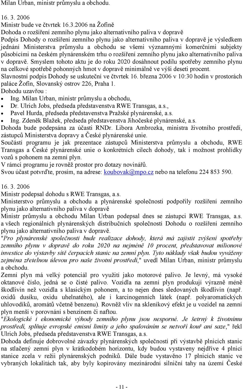 2006 na Žofíně Dohoda o rozšíření zemního plynu jako alternativního paliva v dopravě Podpis Dohody o rozšíření zemního plynu jako alternativního paliva v dopravě je výsledkem jednání Ministerstva