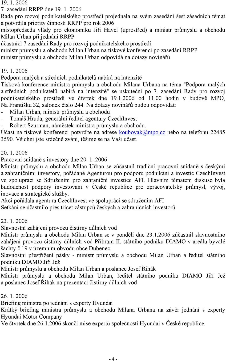 zasedání RRPP dne  2006 Rada pro rozvoj podnikatelského prostředí projednala na svém zasedání šest zásadních témat a potvrdila priority činnosti RRPP pro rok 2006 místopředseda vlády pro ekonomiku