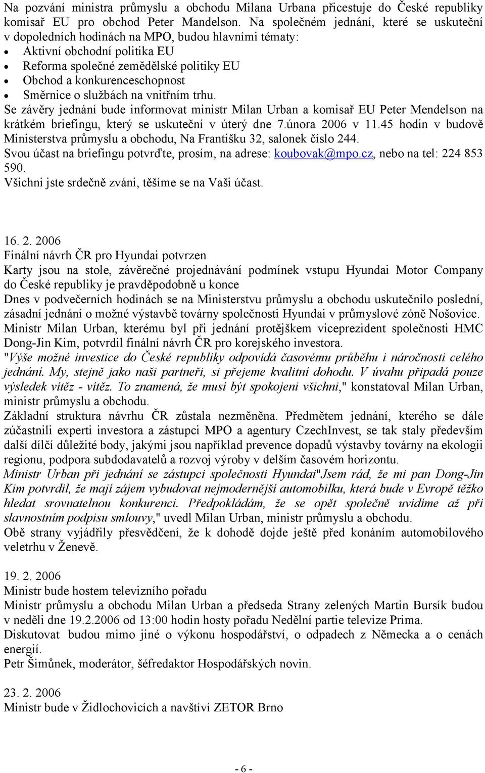 Směrnice o službách na vnitřním trhu. Se závěry jednání bude informovat ministr Milan Urban a komisař EU Peter Mendelson na krátkém briefingu, který se uskuteční v úterý dne 7.února 2006 v 11.