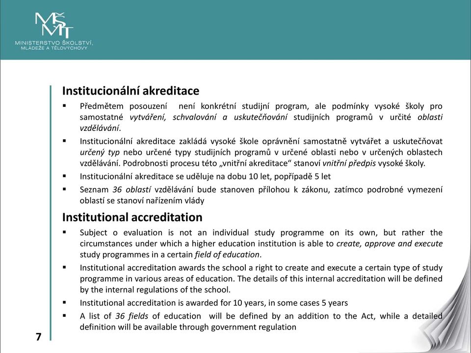 Institucionální akreditace zakládá vysoké škole oprávnění samostatně vytvářet a uskutečňovat určený typ nebo určené typy studijních programů v určené oblasti nebo v určených oblastech  Podrobnosti