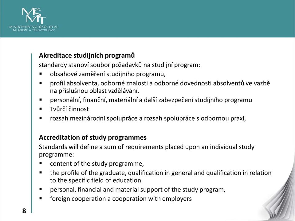 praxí, 8 Accreditation of study programmes Standards will define a sum of requirements placed upon an individual study programme: content of the study programme, the profile of the graduate,