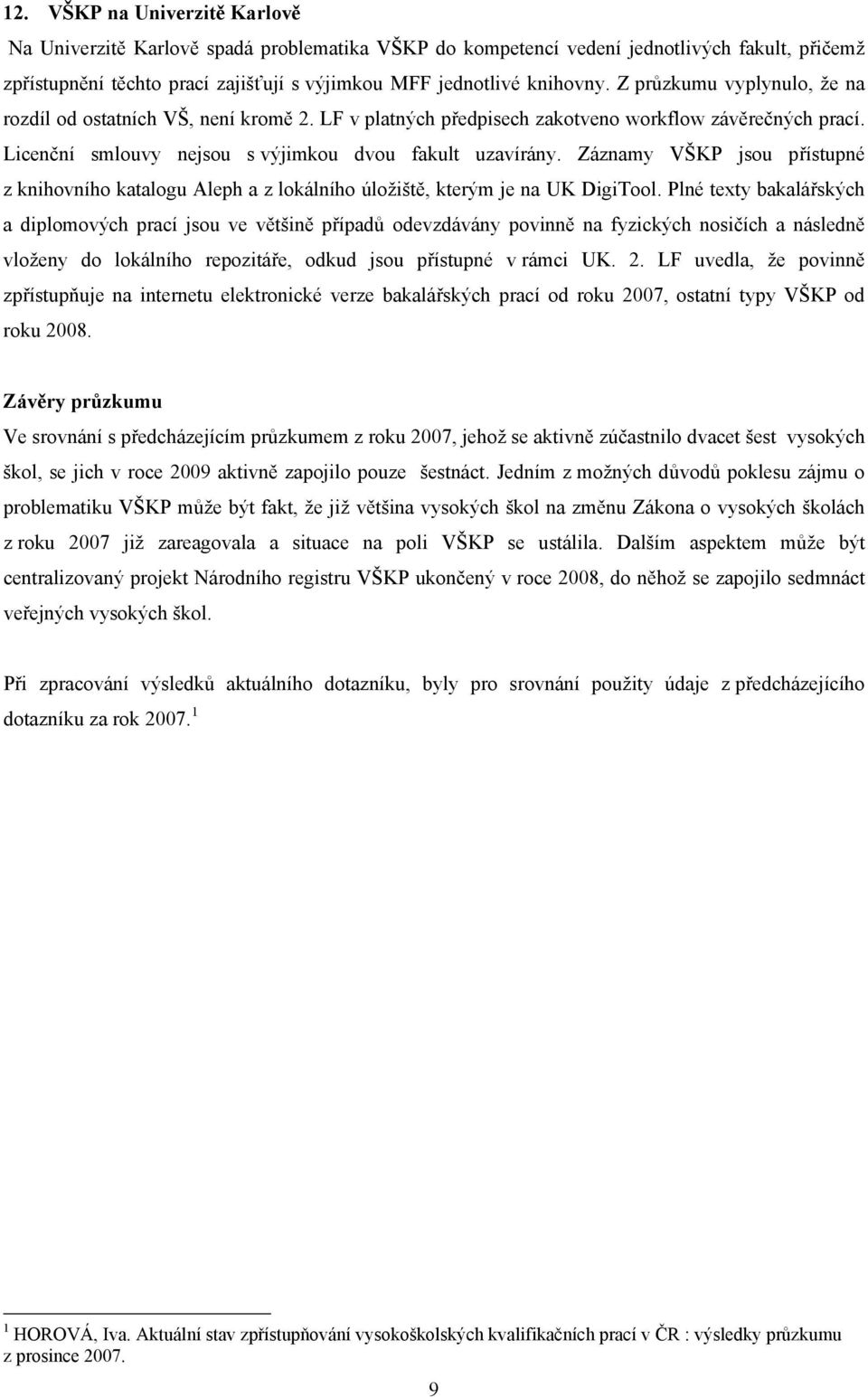 Záznamy VŠKP jsou přístupné z knihovního katalogu Aleph a z lokálního úložiště, kterým je na UK DigiTool.