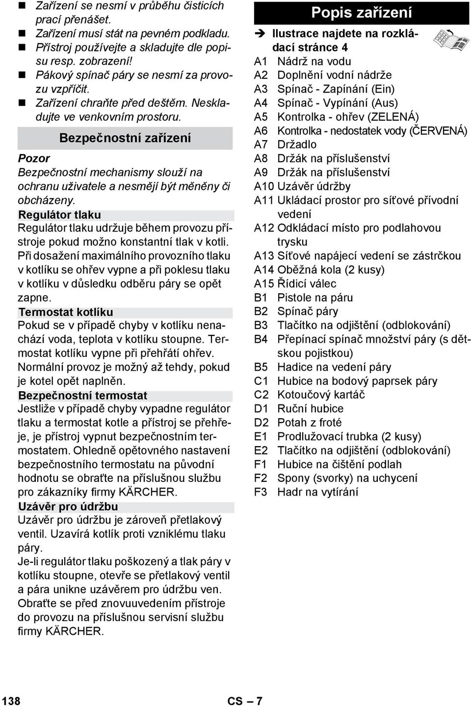 Bezpečnostní zařízení Bezpečnostní mechanismy slouží na ochranu uživatele a nesmějí být měněny či obcházeny.