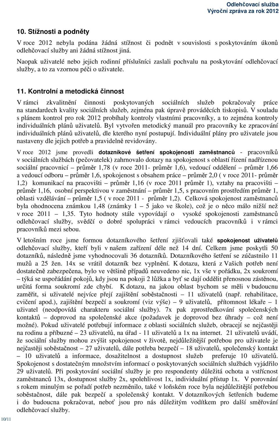 Kontrolní a metodická činnost V rámci zkvalitnění činnosti poskytovaných sociálních služeb pokračovaly práce na standardech kvality sociálních služeb, zejména pak úpravě prováděcích tiskopisů.