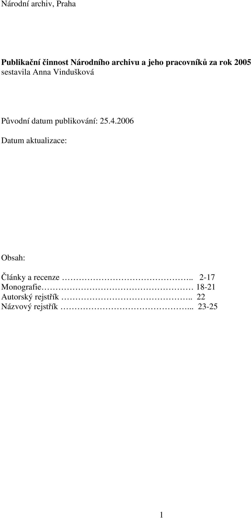 publikování: 25.4.2006 Datum aktualizace: Obsah: Články a recenze.