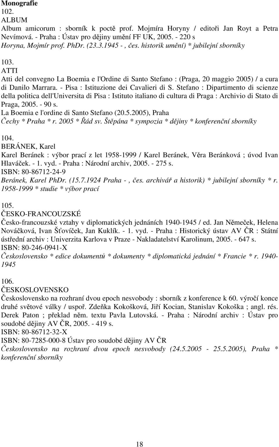 - Pisa : Istituzione dei Cavalieri di S. Stefano : Dipartimento di scienze della politica dell'universita di Pisa : Istituto italiano di cultura di Praga : Archivio di Stato di Praga, 2005. - 90 s.