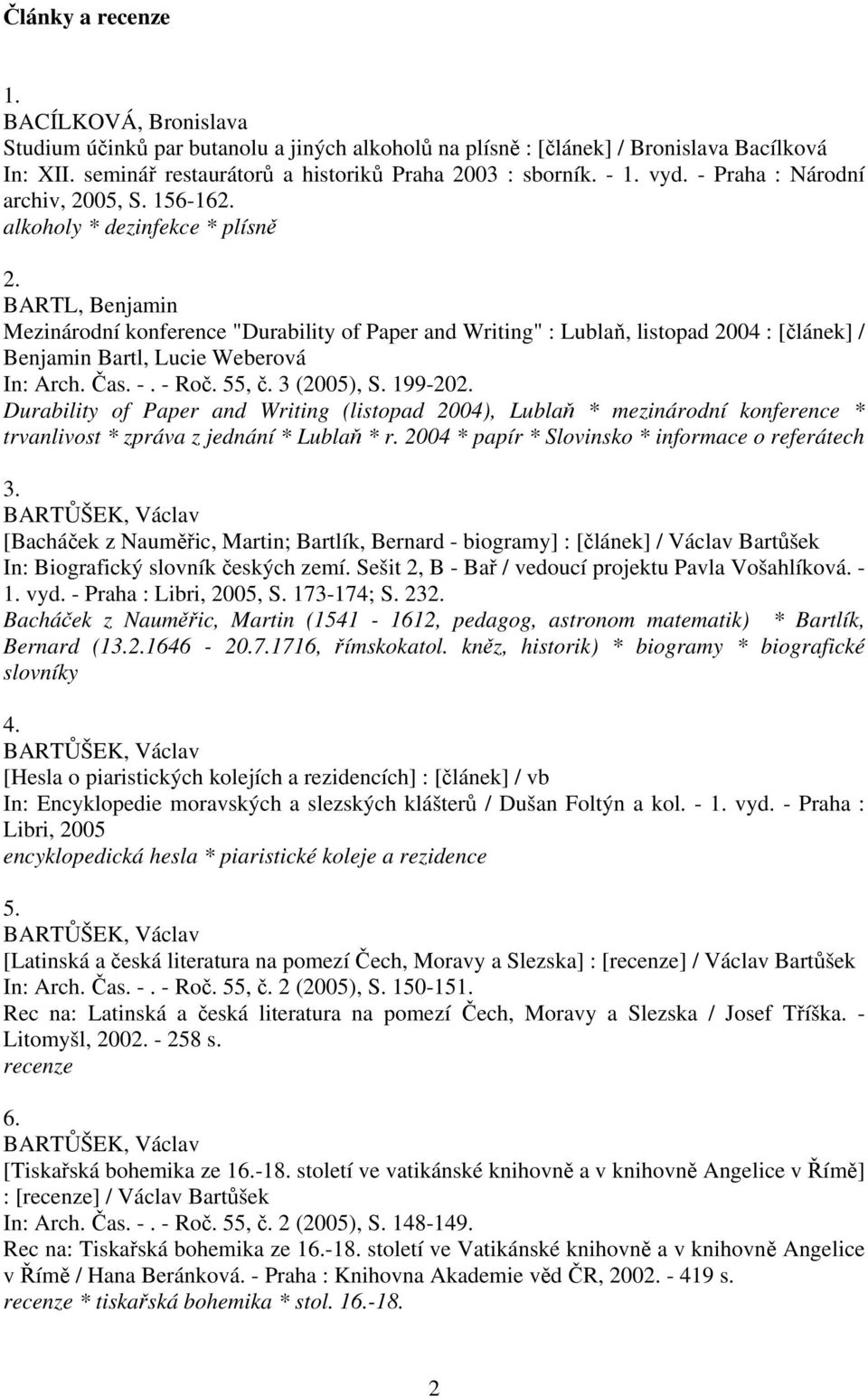 BARTL, Benjamin Mezinárodní konference "Durability of Paper and Writing" : Lublaň, listopad 2004 : [článek] / Benjamin Bartl, Lucie Weberová In: Arch. Čas. -. - Roč. 55, č. 3 (2005), S. 199-202.