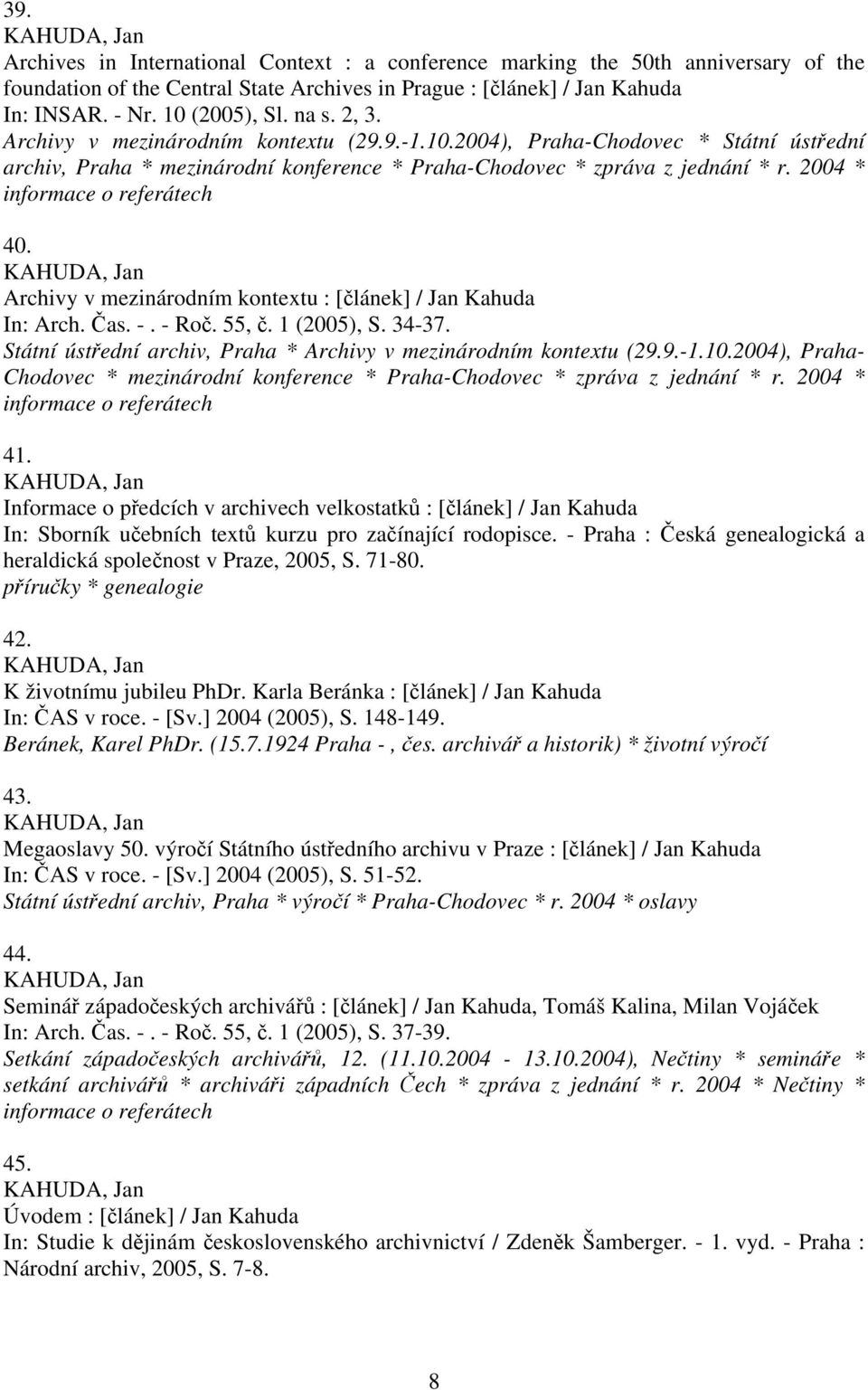 2004 * informace o referátech 40. KAHUDA, Jan Archivy v mezinárodním kontextu : [článek] / Jan Kahuda In: Arch. Čas. -. - Roč. 55, č. 1 (2005), S. 34-37.