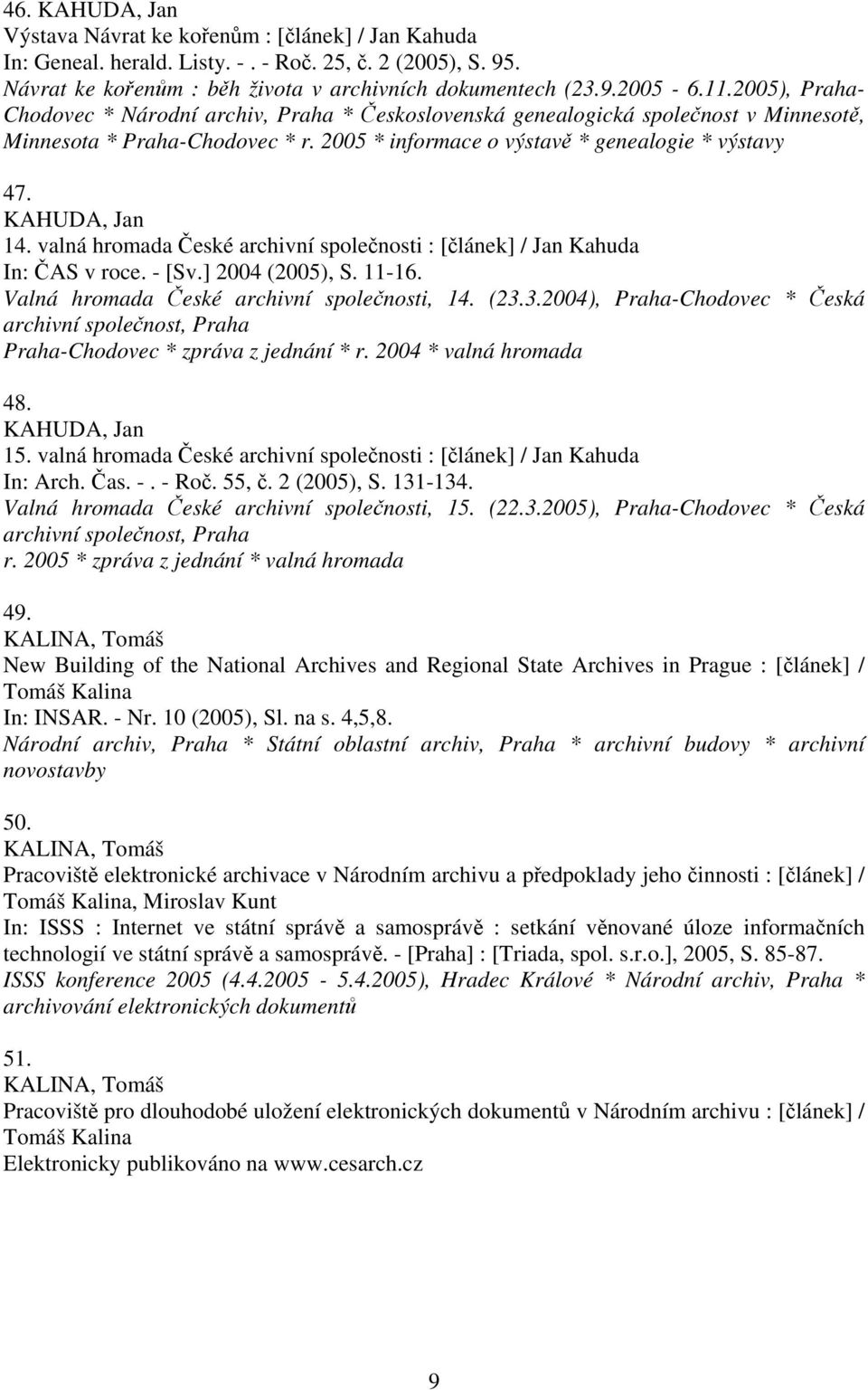 KAHUDA, Jan 14. valná hromada České archivní společnosti : [článek] / Jan Kahuda In: ČAS v roce. - [Sv.] 2004 (2005), S. 11-16. Valná hromada České archivní společnosti, 14. (23.