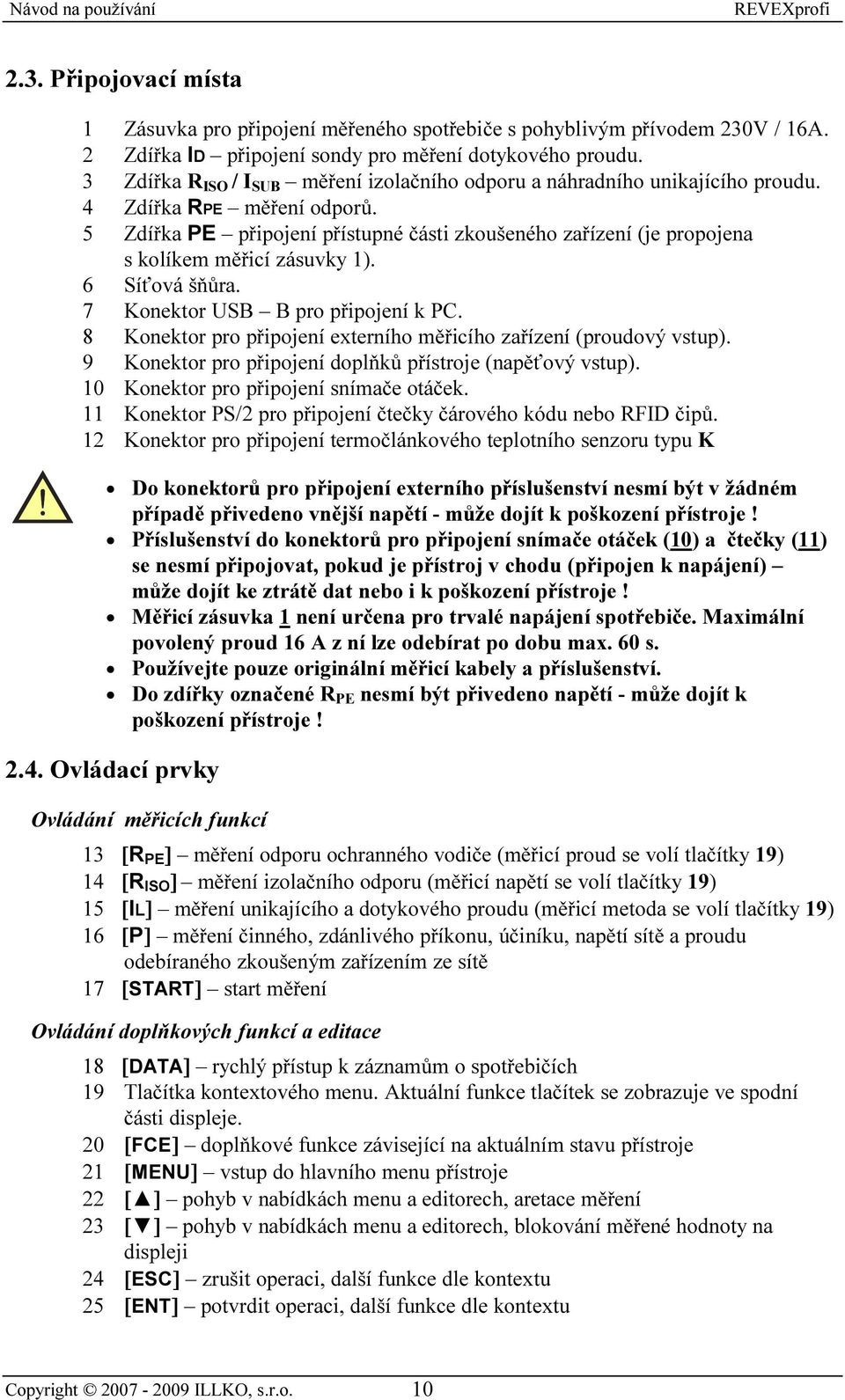 5 Zdířka PE připojení přístupné části zkoušeného zařízení (je propojena s kolíkem měřicí zásuvky 1). 6 Síťová šňůra. 7 Konektor USB B pro připojení k PC.