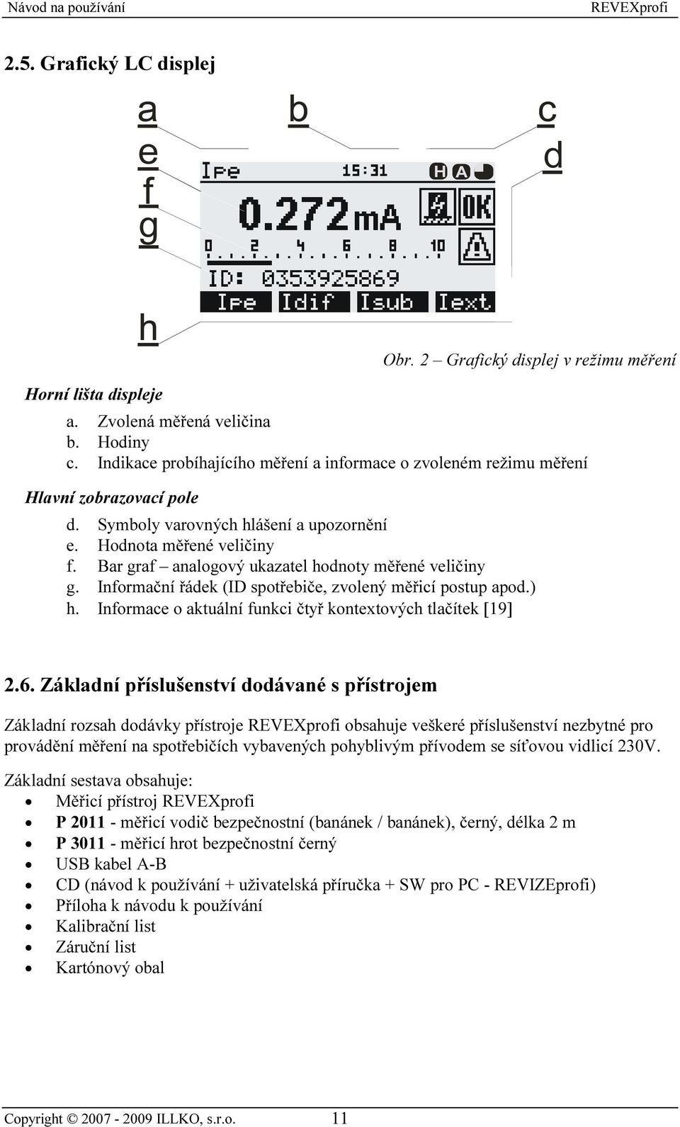 Bar graf analogový ukazatel hodnoty měřené veličiny g. Informační řádek (ID spotřebiče, zvolený měřicí postup apod.) h. Informace o aktuální funkci čtyř kontextových tlačítek [19] 2.6.