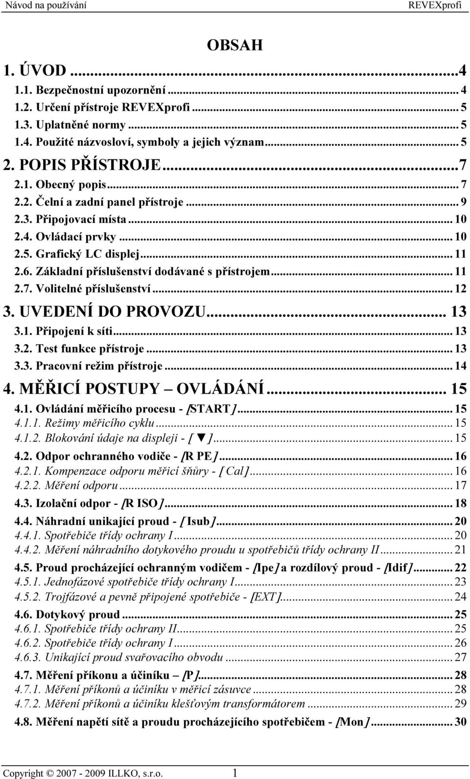 .. 12 3. UVEDENÍ DO PROVOZU... 13 3.1. Připojení k síti... 13 3.2. Test funkce přístroje... 13 3.3. Pracovní režim přístroje... 14 4. MĚŘICÍ POSTUPY OVLÁDÁNÍ... 15 4.1. Ovládání měřicího procesu - [START].