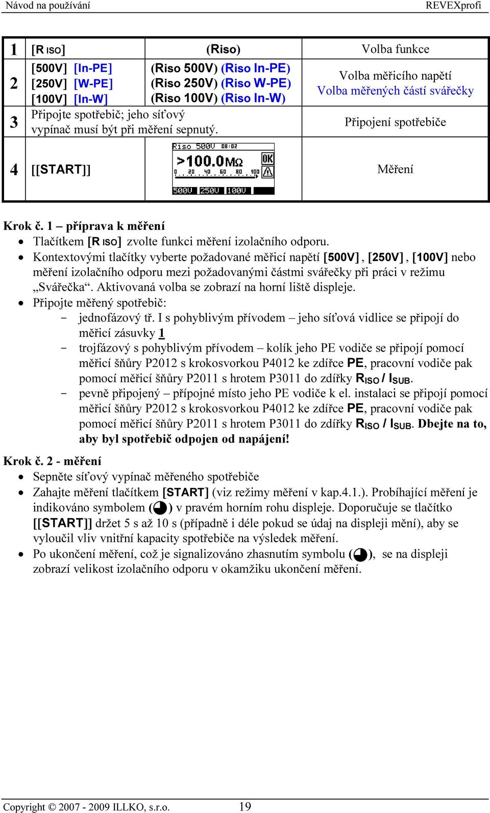 Kontextovými tlačítky vyberte požadované měřicí napětí [500V], [250V], [100V] nebo měření izolačního odporu mezi požadovanými částmi svářečky při práci v režimu Svářečka.