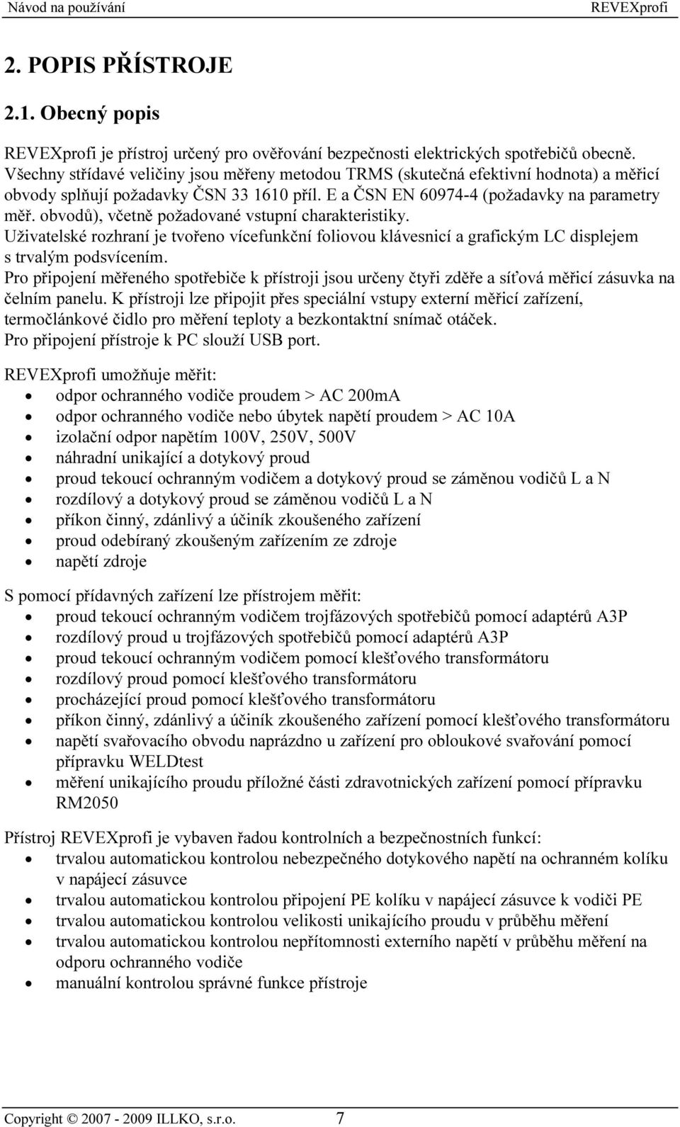 obvodů), včetně požadované vstupní charakteristiky. Uživatelské rozhraní je tvořeno vícefunkční foliovou klávesnicí a grafickým LC displejem s trvalým podsvícením.