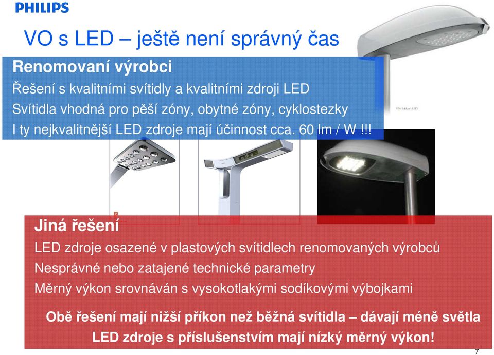 !! Jiná řešení LED zdroje osazené v plastových svítidlech renomovaných výrobců Nesprávné nebo zatajené technické parametry Měrný výkon