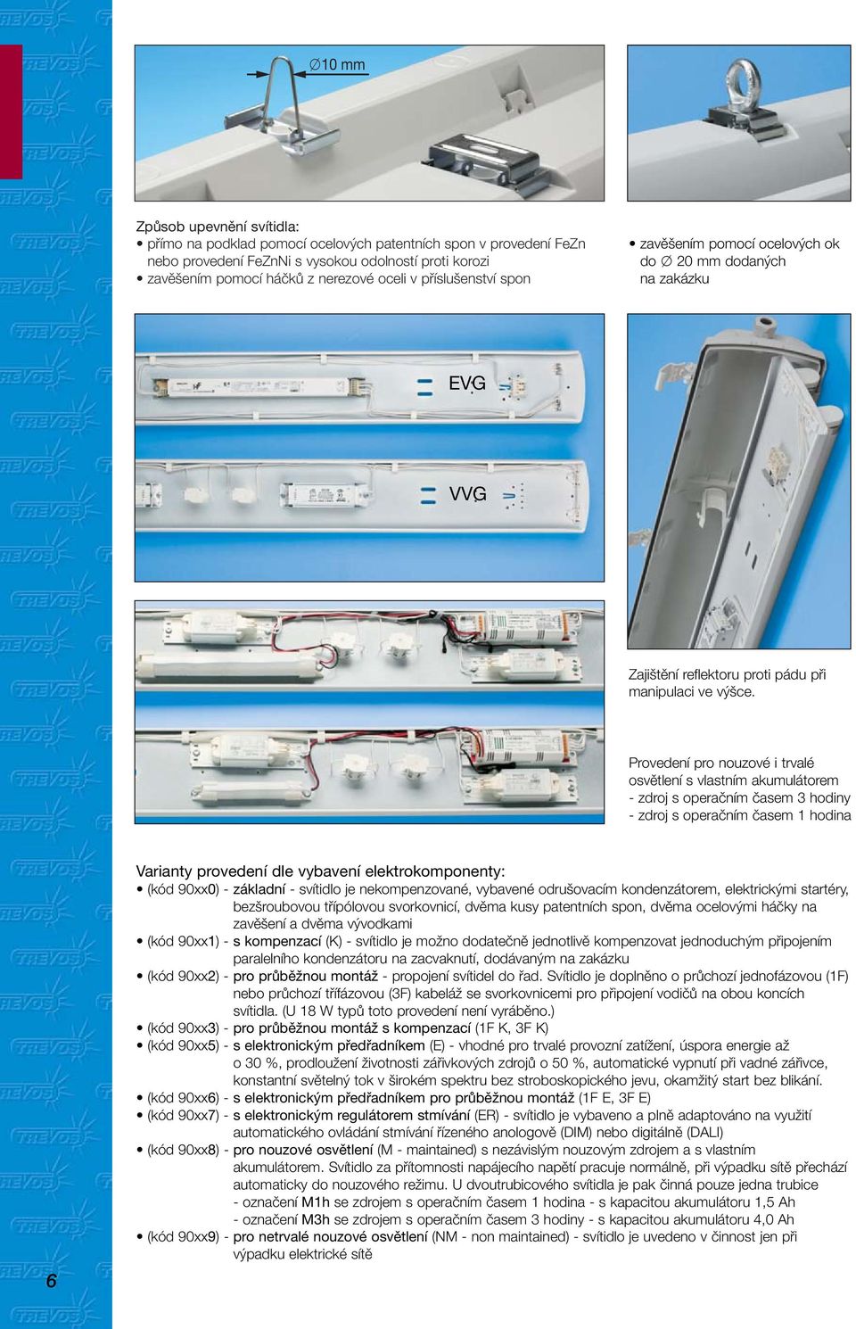 Provedení pro nouzové i trvalé osvětlení s vlastním akumulátorem - zdroj s operačním časem 3 hodiny - zdroj s operačním časem 1 hodina 6 Varianty provedení dle vybavení elektrokomponenty: (kód 90xx0)