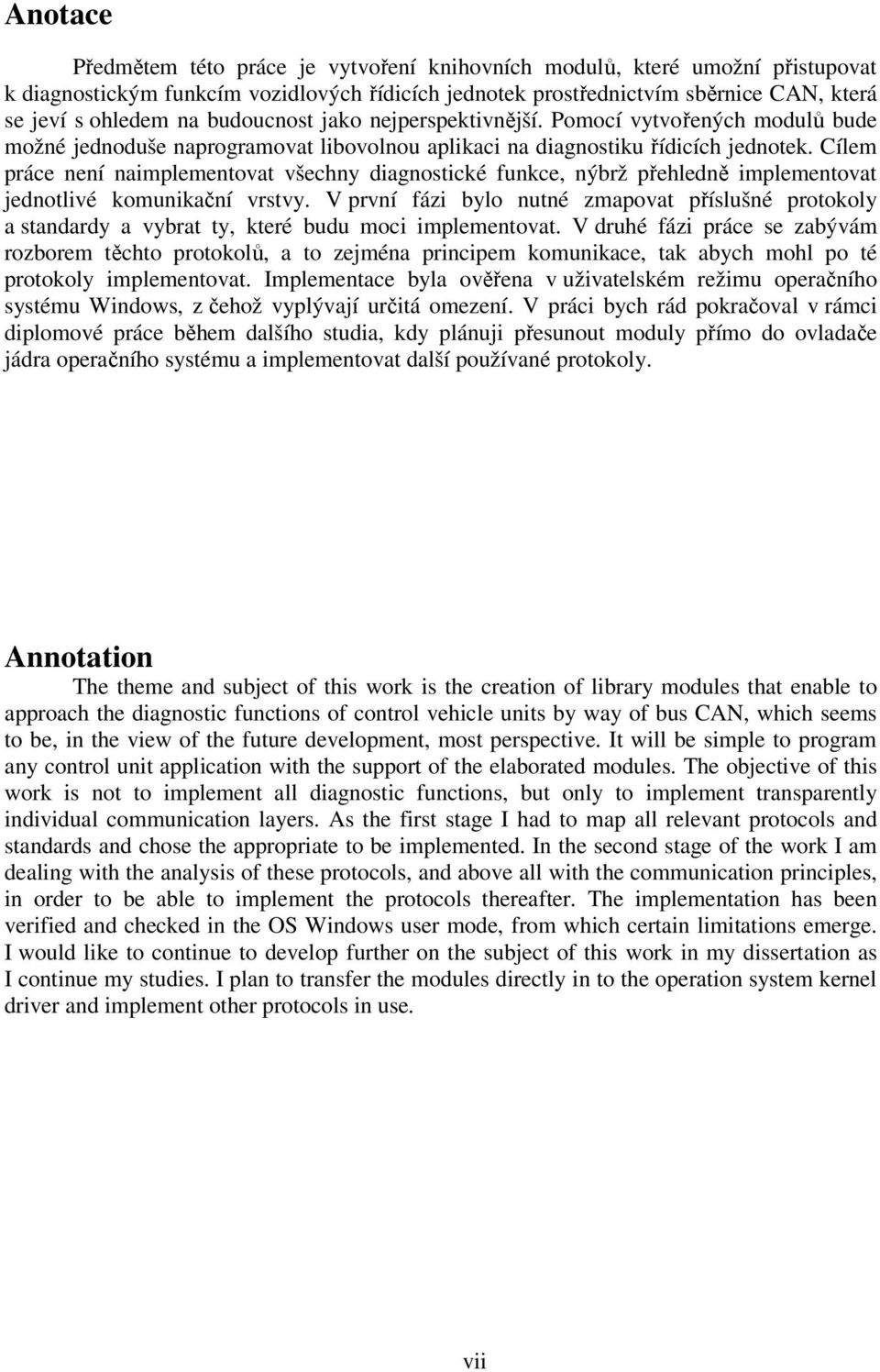 Cílem práce není naimplementovat všechny diagnostické funkce, nýbrž přehledně implementovat jednotlivé komunikační vrstvy.