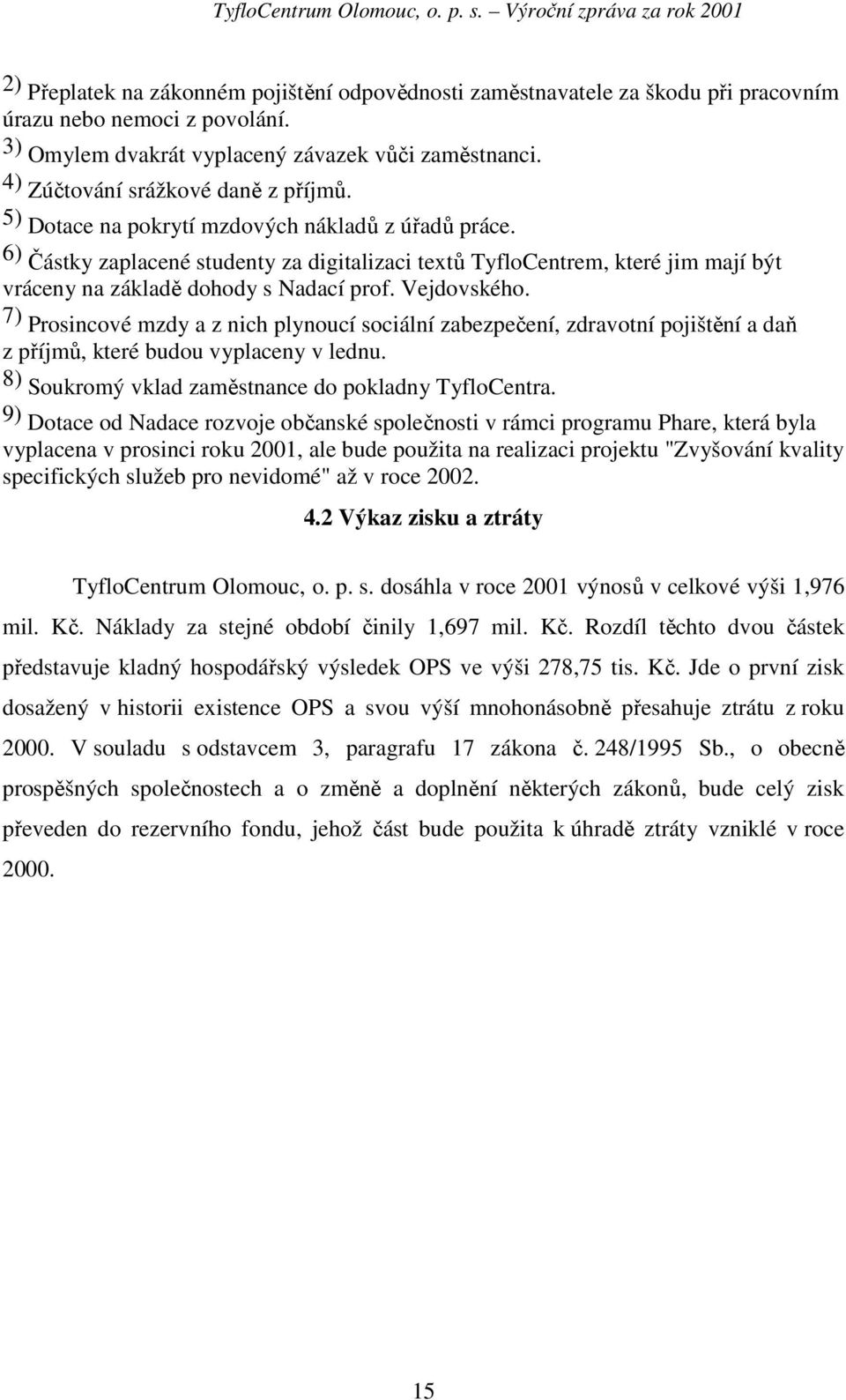 6) Částky zaplacené studenty za digitalizaci textů TyfloCentrem, které jim mají být vráceny na základě dohody s Nadací prof. Vejdovského.